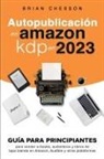Brian Chesson - Autopublicación en Amazon KDP en 2023 - Guía para principiantes para vender e-books, audiolibros y libros de tapa blanda en Amazon, Audible y otras plataformas