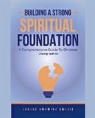 Joshua Kwamina Ewusie - Building A Solid Spiritual Foundation - A Comprehensive Guide To Christian Discipleship