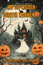 Nanja Holland - Wo die wilden Geister wohnen ... Halloween: Spiel, Spaß, Spannung