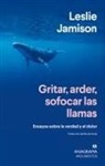 Leslie Jamison - Gritar, Arder, Sofocar Las Llamas