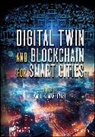 Amit Kumar (Vellore Institute of Technology Tyagi, Amit Kumar Tyagi, Amit Kumar Tyagi - Digital Twin and Blockchain for Smart Cities