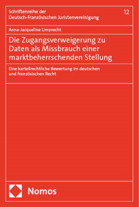 Anna-Jacqueline Limprecht - Die Zugangsverweigerung zu Daten als Missbrauch einer marktbeherrschenden Stellung - Eine kartellrechtliche Bewertung im deutschen und französischen Recht