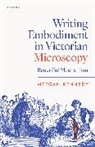 Meegan Kennedy, Meegan (Associate Professor of English Kennedy - Writing Embodiment in Victorian Microscopy