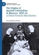 Itzea Goikolea-Amiano - The Origins of Spanish Colonialism in Morocco, 1859-62