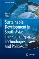 Shakeel Ahmad, Shakeel et a Ahmad, Upasana Dasgupta, Ram S Jakhu, Ram S. Jakhu, Nishith Mishra... - Sustainable Development in South Asia: The Role of Space Technologies, Laws and Policies