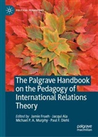 Jacqui Ala, Paul Diehl, Paul F. Diehl, Jamie Frueh, Michael Murphy, Michael P.A. Murphy... - The Palgrave Handbook on the Pedagogy of International Relations Theory