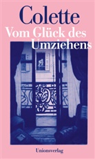 Sidonie-Gabrielle Colette - Vom Glück des Umziehens