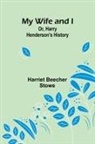Harriet Beecher Stowe - My Wife and I; Or, Harry Henderson's History