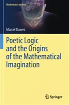 Marcel Danesi - Poetic Logic and the Origins of the Mathematical Imagination