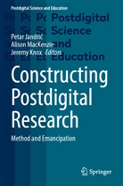 Petar Jandri¿, Petar Jandric, Jeremy Knox, Alison Mackenzie - Constructing Postdigital Research
