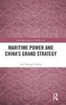 Anil Kumar Chawla, Anil Kumar (Rashtriya Raksha University Chawla - Maritime Power and China''s Grand Strategy