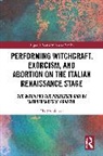 Mary Gallucci - Performing Witchcraft, Exorcism, Abortion on Italian Renaissance