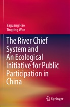 Yaguang Hao, Tingting Wan - The River Chief System and An Ecological Initiative for Public Participation in China