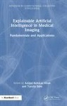 Amjad Rehman Saba Khan, Amjad Rehman Khan, Tanzila Saba - Explainable Artificial Intelligence in Medical Imaging