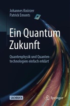 Patrick Emonts, Johannes Knörzer - Ein Quantum Zukunft - Quantenphysik und Quantentechnologien einfach erklärt
