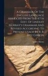 Lindley Murray - A Grammar Of The English Language Abridged From The 47th Edit. Of Lindley Murray's Grammar And Revised According To Present Usage By R. B. Fitz Gibbon