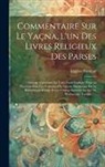 Eugène Burnouf - Commentaire Sur Le Yaçna, L'un Des Livres Religieux Des Parses: Ouvrage Contenant Le Texte Zend Expliqué Pour La Première Fois, Les Variantes Des Quat