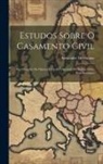 Alexandre Herculano - Estudos Sobre O Casamento Civil: Por Occasião Do Opusculo Do Sr. Visconde De Seabra Sobre Este Assumpto