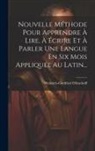 Heinrich-Gottfried Ollendorff - Nouvelle Méthode Pour Apprendre À Lire, À Écrire Et À Parler Une Langue En Six Mois Appliquée Au Latin