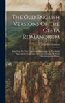 Frederic Madden - The Old English Versions Of The Gesta Romanorum: Edited For The First Time From Manuscripts In The British Museum And University Library, Cambridge, W