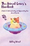 Ashley Ward - The Animal Lover's Handbook A Guide to Understanding and Appreciating Our Animal Friends