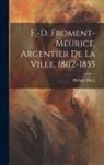 Philippe Burty - F.-D. Froment-Meurice, Argentier De La Ville, 1802-1855