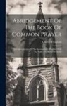 Church Of England - Abridgement Of The Book Of Common Prayer: And Administration Of The Sacraments, ... Together With The Psalter, Or Psalms Of David