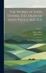 Henry Alford, John Donne - The Works of John Donne, D.D. Dean of Saint Paul's, 1621-1631: With a Memoir of His Life; Volume 4
