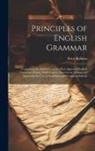 Peter Bullions - Principles of English Grammar: Comprising the Substance of the Most Approved English Grammars Extant, With Copious Exercises in Parsing and Syntax fo