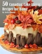Kelly Johnson - 50 Canadian Cake Flavor Recipes for Home
