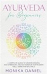 Monika Daniel - AYURVEDA FOR BEGINNERS A Complete Guide to Understanding and Embracing Ancient Wisdom for Modern Well-Being and Balance