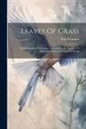 Walt Whitman - Leaves Of Grass: Including Sands At Seventy .... Good-bye My Fancy .... A Backward Glance O'er Travel'd Roads