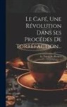 Le Turcq Des Rosiers - Le Café, Une Révolution Dans Ses Procédés De Torréfaction