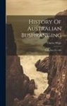 Charles White - History Of Australian Bushranging: Early Days To 1862