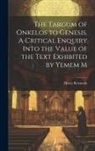 Henry Bernstein - The Targum of Onkelos to Genesis. A Critical Enquiry Into the Value of the Text Exhibited by Yemem M