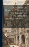 Alonso Vazquez - Guerras De Flandes Y Francia En Tiempo De Alejandro Farnese, Volume 3
