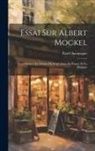 Paul Champagne - Essai Sur Albert Mockel: Contribution À L'histoire Du Symbolisme En France Et En Belgique