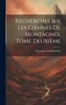 Alexander von Humboldt - Recherches Sus Les Chaines de Montagnes, Tome Deuxième