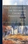 Daniel Miller - Early History Of The Reformed Church In Pennsylvania: By Daniel Miller. With Introduction By Prof. W. J. Hinke, Part 4