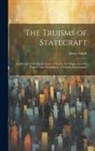 Bruce Smith - The Truisms of Statecraft: An Attempt to Define, in General Terms, the Origin, Growth, Purpose, and Possibilities, of Popular Government