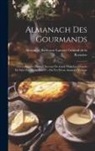 Alexandre Balthazar Laurent Grimod de - Almanach Des Gourmands: Ou Calendrier Nutritif, Servant De Guide Dans Les Moyens De Faire Excellente Chère ... Par Un Vieux Amateur, Volume 5