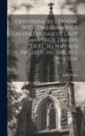 John Donne - Devotions, by J. Donne. With Two Sermons. I. On the Decease of Lady Danvers. Ii. Death's Duel. to Which Is Prefixed, His Life, by I. Walton