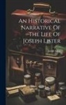 Joseph Lister - An Historical Narrative Of The Life Of Joseph Lister