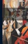 Francesco Maria Piave - I Due Foscari: Tragedia Lirica Di F. M. Piave, Posto In Musica Da Giuseppe Verdi. Da Rappresentarsi Nel Nuovo. Teatro Ventidio Basso