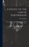 Frederick Pollock - A Digest of the Law of Partnership: With Appendix, Containing the Partnership Bill, 1880, As Amended in Committee