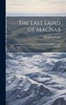 Alexander Fraser - The Last Laird of MacNab: An Episode in the Settlement of MacNab Township, Upper Canada