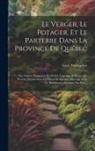 Léon Provancher - Le Verger, Le Potager, Et Le Parterre Dans La Province De Québec: Ou, Culture Raisonnée Des Fruits, Légumes, Et Fleurs Qui Peuvent Réussir Sous Le Cli