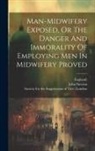 England), John Stevens, Society for the Suppression of Vice (Lo - Man-midwifery Exposed, Or The Danger And Immorality Of Employing Men In Midwifery Proved