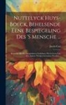 Jacob Cats - Nuttelyck Huys-boeck, Behelsende Eene Bespiegeling Des 's Mensche ...: Benevens Alle De Overgebleven Gedichten, Die In Geen Van Zyn Andere Werken Gevo
