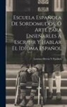 Lorenzo Hervás Y. Panduro - Escuela Española De Sordomudos, Ó Arte Para Enseñarles Á Escribir Y Hablar El Idioma Español